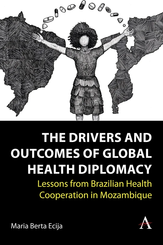 The Drivers and Outcomes of Global Health Diplomacy: Lessons from Brazilian Health Cooperation in Mozambique (Anthem Brazilian Studies)