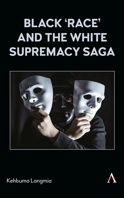 Black ‘race’ and the White Supremacy Saga: 1 (Anthem Africology Series, 1)