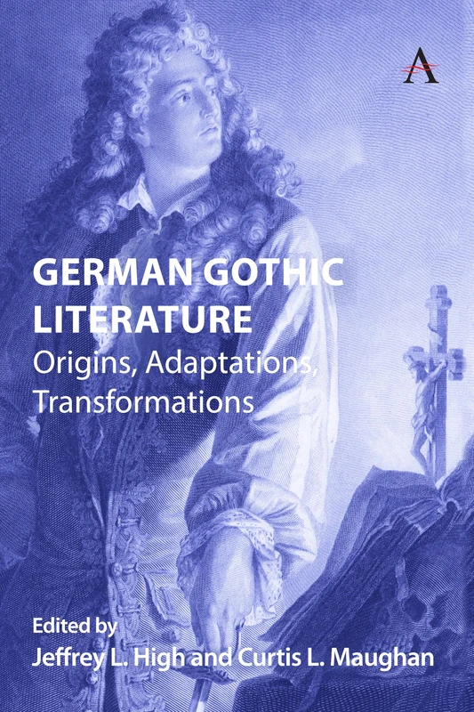 German Gothic Literature: Origins, Adaptations, Transformations: 1 (Anthem Studies in Gothic Literature, 1)