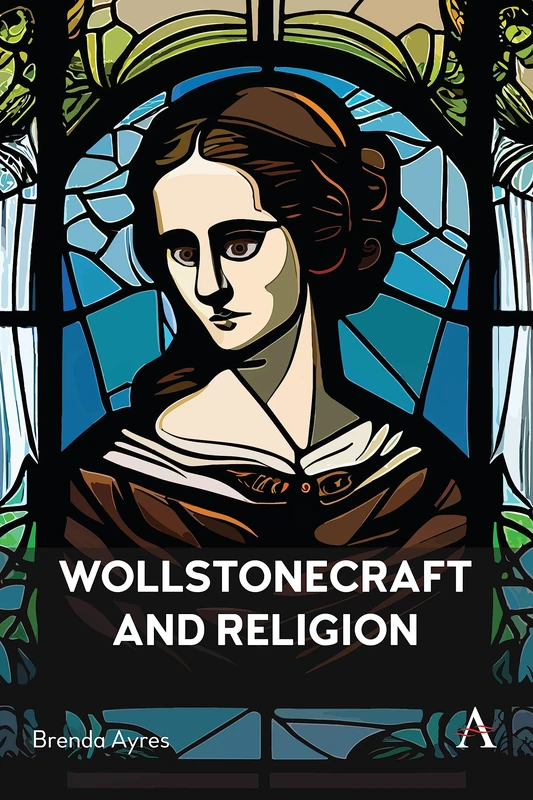 Wollstonecraft and Religion: 1 (Anthem Religion and Society Series, 1)