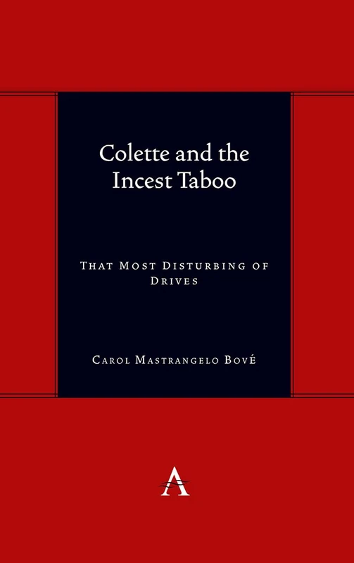 Colette and the Incest Taboo: That Most Disturbing of Drives: 1 (Anthem symploke Studies in Theory, 1)