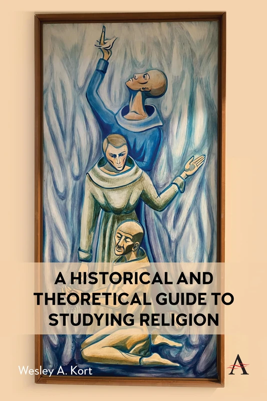 A Historical and Theoretical Guide to Studying Religion: 1 (Anthem Religion and Society Series, 1)