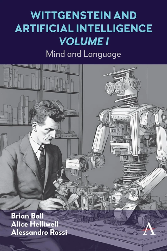 Wittgenstein and Artificial Intelligence, Volume I: Mind and Language: 1 (Anthem Studies in Wittgenstein, 1)