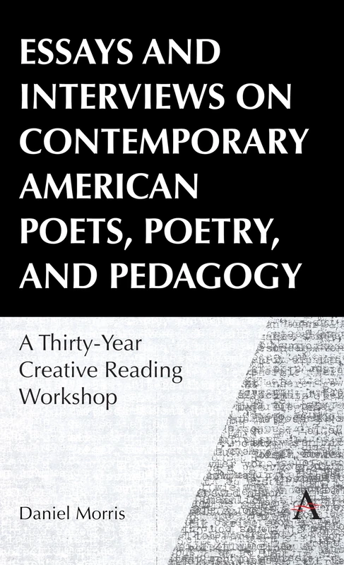 Essays and Interviews on Contemporary American Poets, Poetry, and Pedagogy: A Thirty-Year Creative Reading Workshop