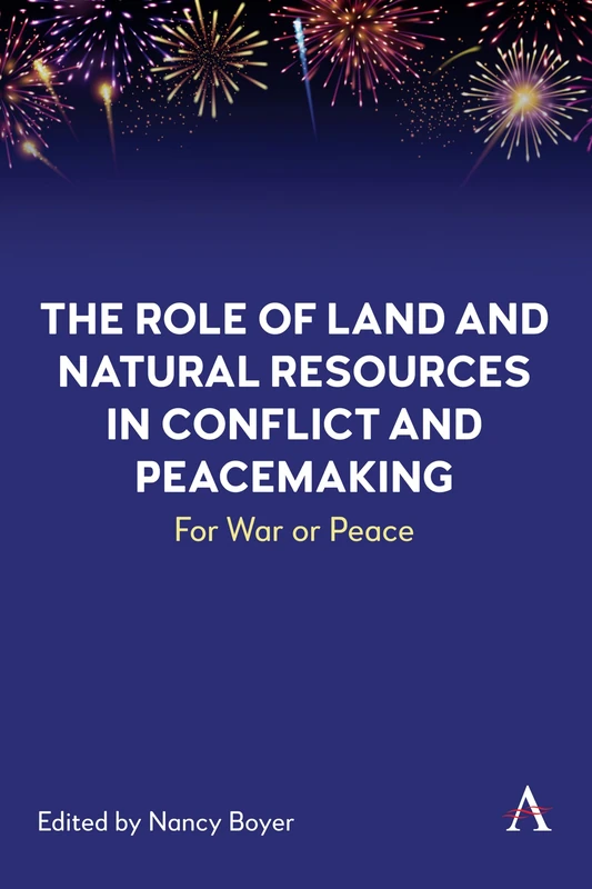 The Role of Land and Natural Resources in Conflict and Peacemaking: For War or Peace: 1 (Anthem Environment and Sustainability Initiative, 1)