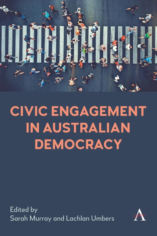 Civic Engagement in Australian Democracy: 1 (Anthem Studies in Australian Politics, Economics and Society, 1)