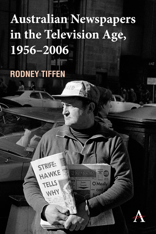 Australian Newspapers in the Television Age, 1956-2006: 1 (Anthem Studies in Australian Politics, Economics and Society, 1) - Image 1