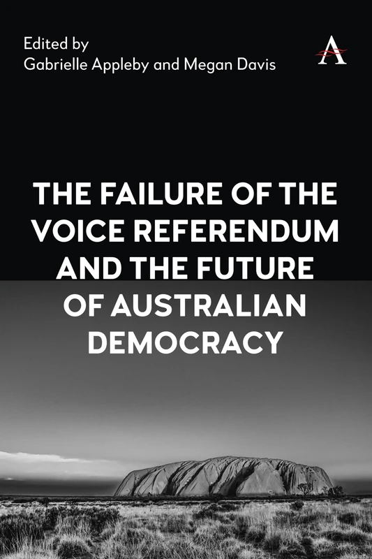 The Failure of the Voice Referendum and the Future of Australian Democracy: 1 (Anthem Studies in Australian Politics, Economics and Society, 1)