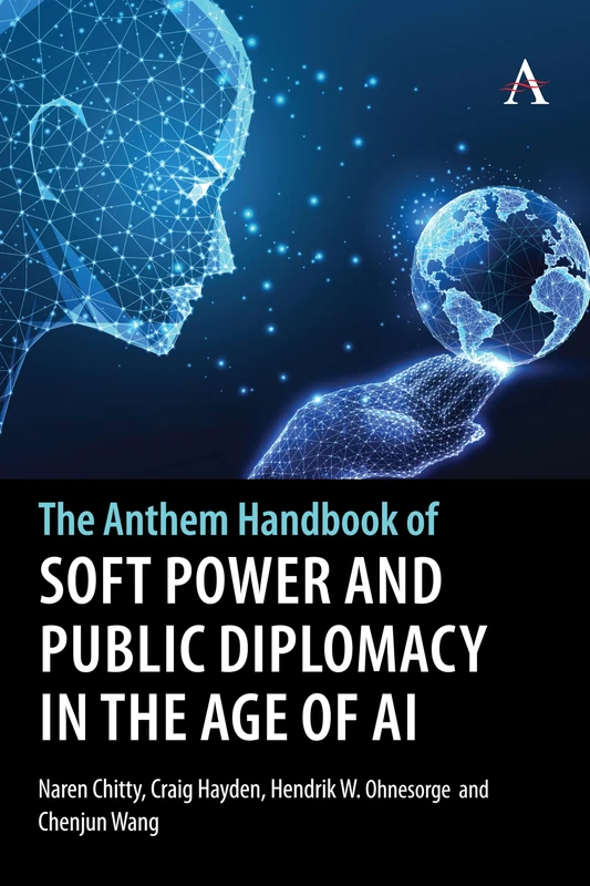 The Anthem Handbook of Soft Power and Public Diplomacy in the Age of AI: 1 (Anthem Studies in Soft Power and Public Diplomacy, 1)