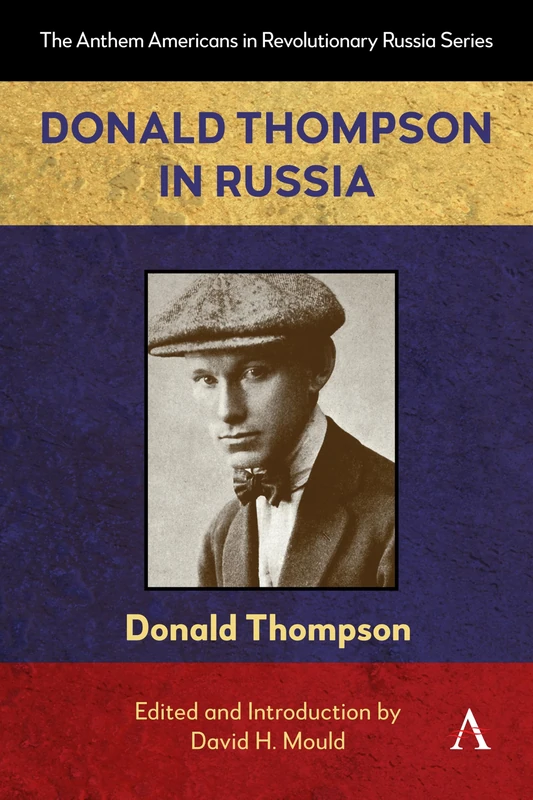 Donald Thompson in Russia: 1 (Anthem Americans in Revolutionary Russia, 1)