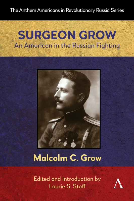 Surgeon Grow: An American in the Russian Fighting: 1 (Anthem Americans in Revolutionary Russia, 1)