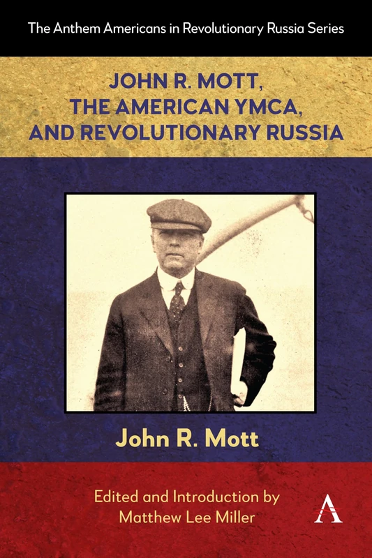 John R. Mott, the American YMCA, and Revolutionary Russia: 1 (Anthem Americans in Revolutionary Russia, 1)