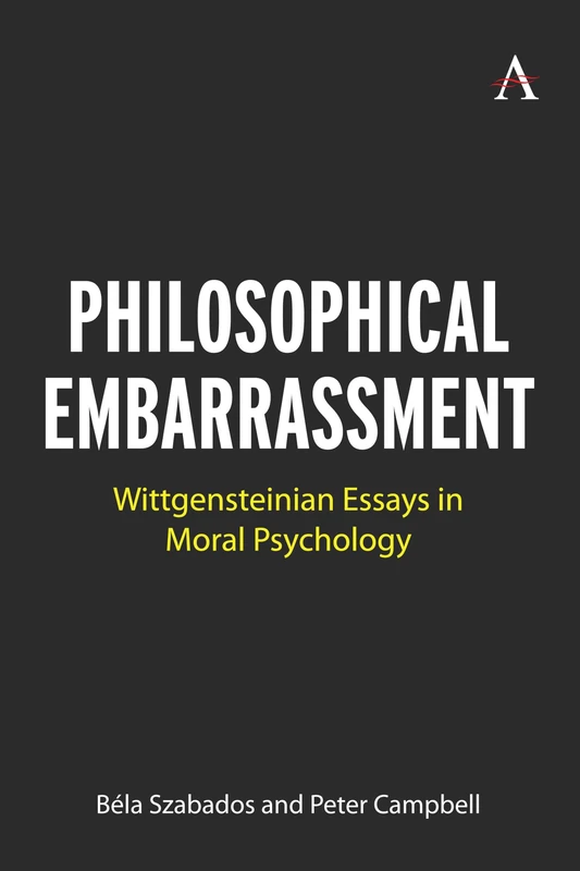 Philosophical Embarrassment: Wittgensteinian Essays in Moral Psychology: 1 (Anthem Studies in Wittgenstein, 1)