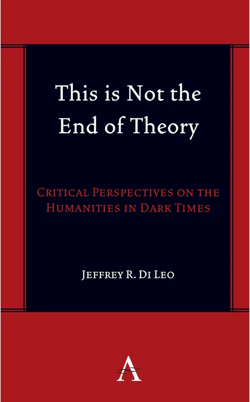 This is Not the End of Theory: Critical Perspectives on the Humanities in Dark Times: 1 (Anthem symploke Studies in Theory, 1)