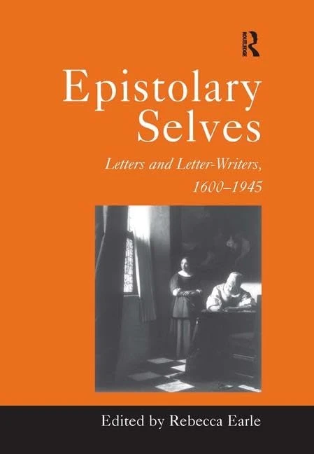 Epistolary Selves: Letters and Letter-Writers, 16001945 (Warwick Studies in the Humanities)