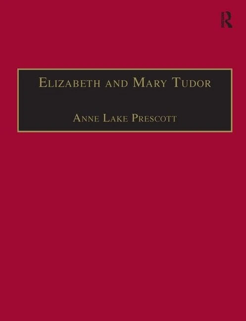 Elizabeth and Mary Tudor: Printed Writings 1500–1640: Series I, Part Two, Volume 5 (The Early Modern Englishwoman: A Facsimile Library of Essential ... Writings, 1500-1640: Series I, Part Two)