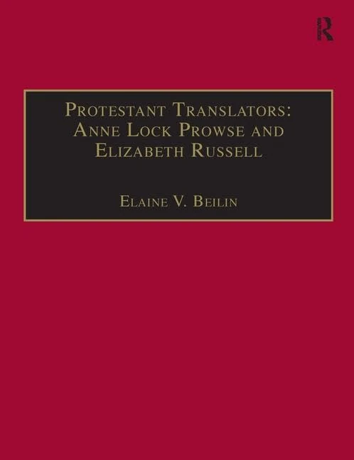 Protestant Translators: Anne Lock Prowse and Elizabeth Russell: Printed Writings 1500–1640: Series I, Part Two, Volume 12 (The Early Modern ... Writings, 1500-1640: Series I, Part Two)