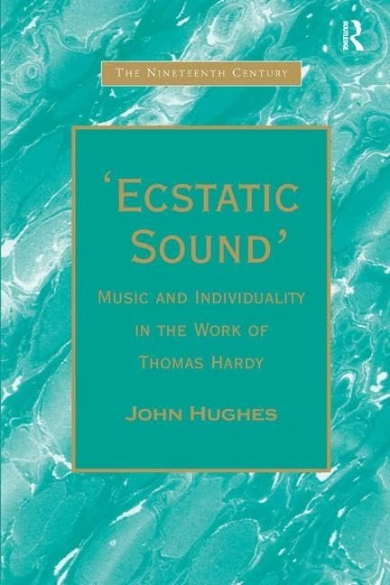 'Ecstatic Sound': Music and Individuality in the Work of Thomas Hardy (The Nineteenth Century Series)
