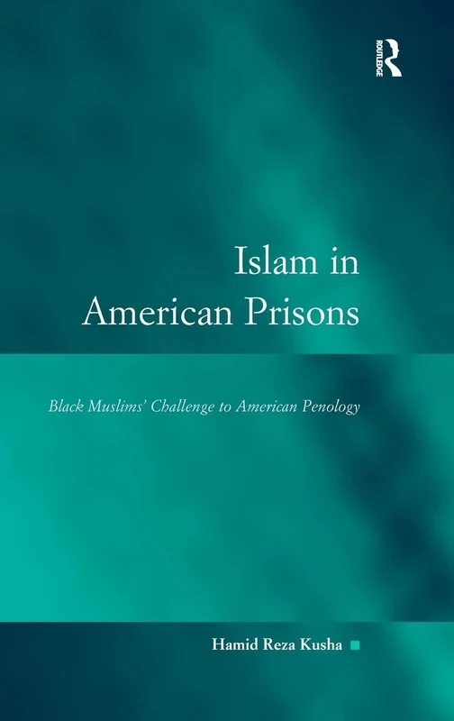 Islam in American Prisons: Black Muslims' Challenge to American Penology (Law, Justice and Power)