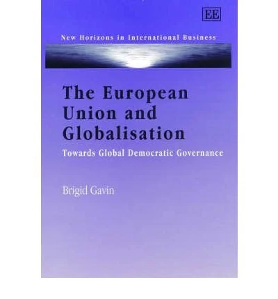 The European Union and Globalisation: Towards Global Democratic Governance (New Horizons in International Business series) - Image 1