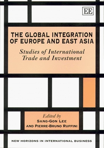 The Global Integration of Europe and East Asia: Studies of International Trade and Investment (New Horizons in International Business series)