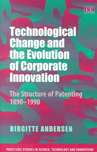 Technological Change and the Evolution of Corporate Innovation: The Structure of Patenting 1890–1990 (PREST/CRIC Studies in Science, Technology and Innovation series)