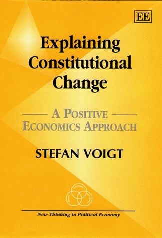Explaining Constitutional Change: A Positive Economics Approach (New Thinking in Political Economy series)