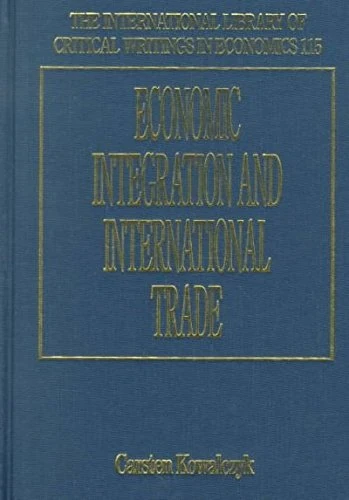 Economic Integration and International Trade (The International Library of Critical Writings in Economics series)