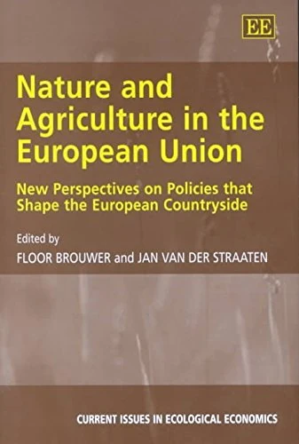 Nature and Agriculture in the European Union: New Perspectives on Policies that Shape the European Countryside (Current Issues in Ecological Economics series)