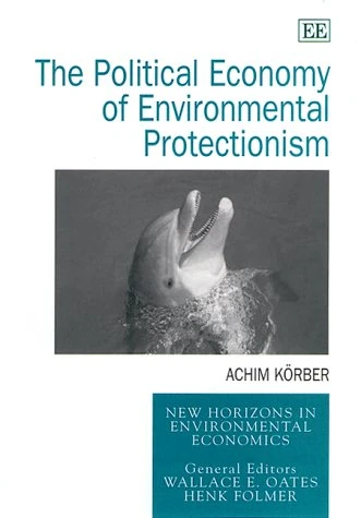 The Political Economy of Environmental Protectionism (New Horizons in Environmental Economics series)