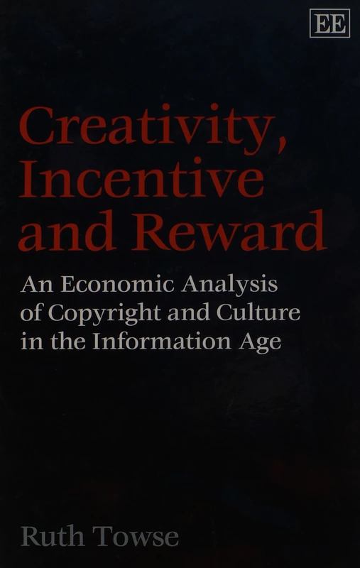 Creativity, Incentive and Reward: An Economic Analysis of Copyright and Culture in the Information Age