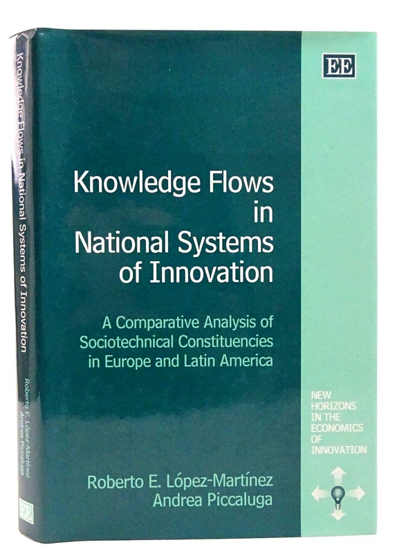 Knowledge Flows in National Systems of Innovation: A Comparative Analysis of Sociotechnical Constituencies in Europe and Latin America (New Horizons in the Economics of Innovation series)
