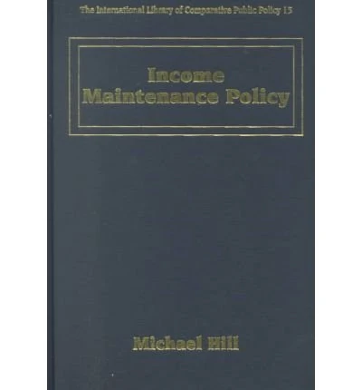 Income Maintenance Policy (The International Library of Comparative Public Policy series)