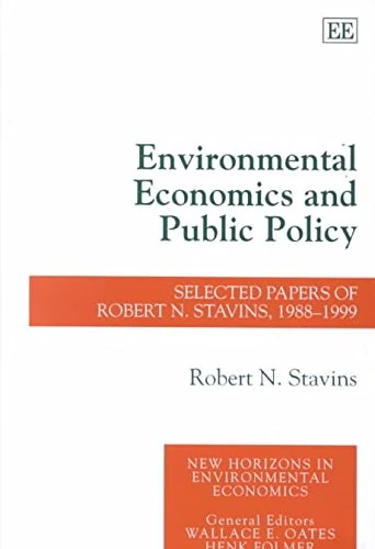 Environmental Economics and Public Policy: Selected Papers of Robert N. Stavins, 1988–1999 (New Horizons in Environmental Economics series)