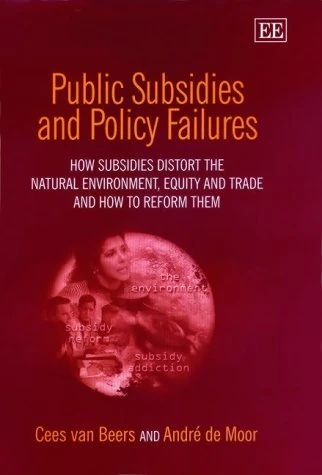 Public Subsidies and Policy Failures: How Subsidies Distort the Natural Environment, Equity and Trade and How to Reform Them
