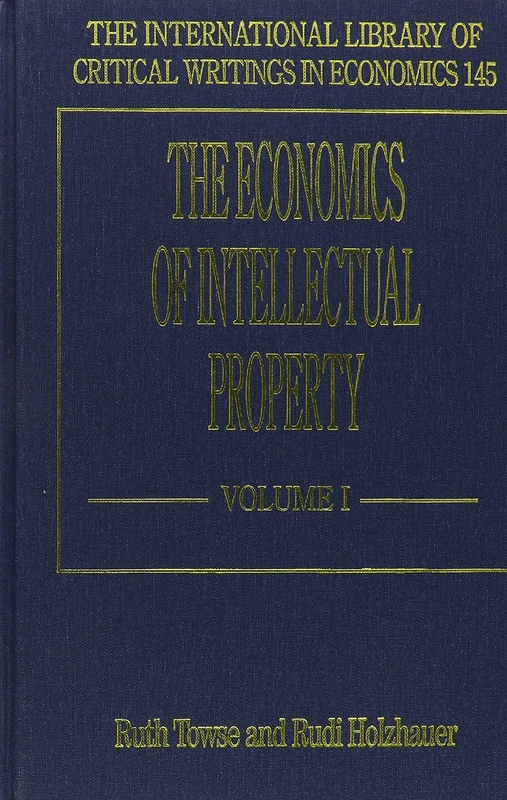 The Economics of Intellectual Property: 93 Articles, Dating from 1934 to 1999 (The International Library of Critical Writings in Economics series)