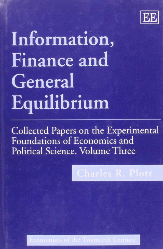 Information, Finance and General Equilibrium: Collected Papers on the Experimental Foundations of Economics and Political Science, Volume III: 3 (Economists of the Twentieth Century series)