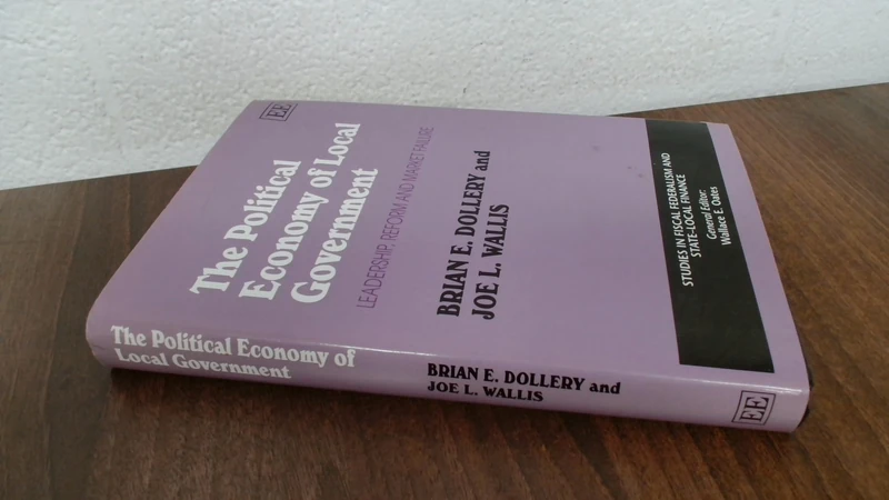 The Political Economy of Local Government: Leadership, Reform and Market Failure (Studies in Fiscal Federalism and State-local Finance series)