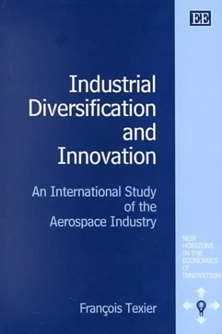 Industrial Diversification and Innovation: An International Study of the Aerospace Industry (New Horizons in the Economics of Innovation series)