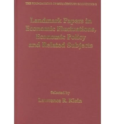 Landmark Papers in Economic Fluctuations, Economic Policy and Related Subjects Selected By Lawrence R. Klein (The Foundations of 20th Century Economics series)