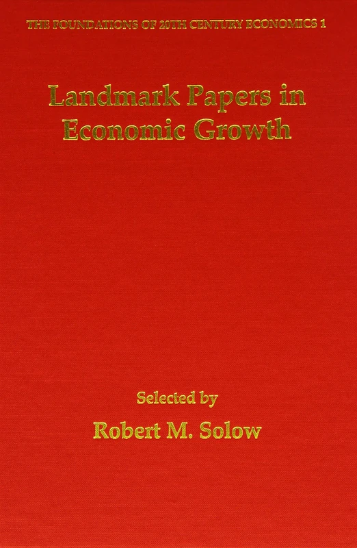 Landmark Papers in Economic Growth Selected By Robert M. Solow (The Foundations of 20th Century Economics series)