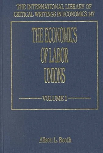 The Economics of Labor Unions (The International Library of Critical Writings in Economics series)
