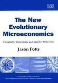 The New Evolutionary Microeconomics: Complexity, Competence and Adaptive Behaviour (New Horizons in Institutional and Evolutionary Economics series)