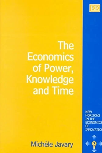 The Economics of Power, Knowledge and Time (New Horizons in the Economics of Innovation series)