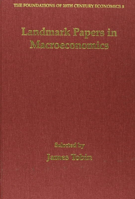 Landmark Papers in Macroeconomics Selected by James Tobin (The Foundations of 20th Century Economics series)