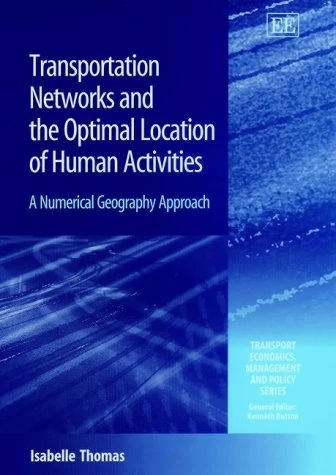 Transportation Networks and the Optimal Location of Human Activities: A Numerical Geography Approach (Transport Economics, Management and Policy series)
