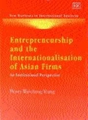 Entrepreneurship and the Internationalisation of Asian Firms: An Institutional Perspective (New Horizons in International Business series)