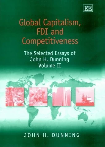 Global Capitalism, FDI and Competitiveness: The Selected Essays of John H. Dunning, Volume II: 2 (John H. Dunning Selections, 2)