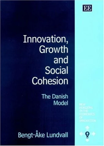Innovation, Growth and Social Cohesion: The Danish Model (New Horizons in the Economics of Innovation series)
