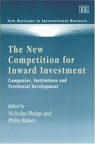 The New Competition for Inward Investment: Companies, Institutions and Territorial Development (New Horizons in International Business series)